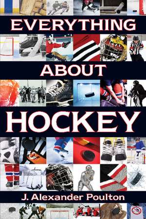 Everything About Hockey de J. Alexander Poulton