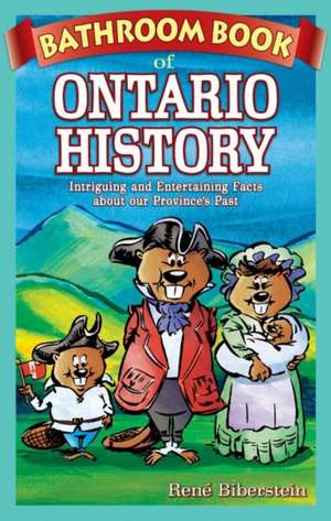 Bathroom Book of Ontario History: Intriguing and Entertaining Facts about our Province's Past de Rene Biberstein