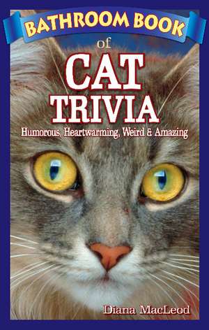 Bathroom Book of Cat Trivia: Humorous, Heartwarming, Weird & Amazing de Diana MacLeod