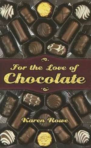 For the Love of Chocolate de Karen Rowe