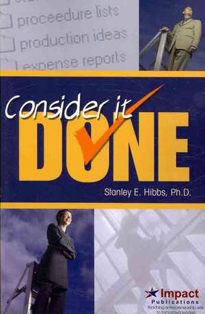 Consider It Done! Ten Prescriptions for Finishing What You Start de Stanley E. Hibbs