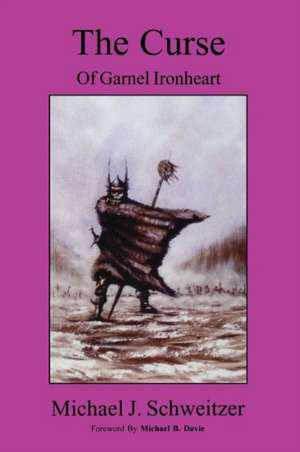 The Curse of Garnel Ironheart: The Unending War Trilogy, Book 1 de Michael J Schweitzer