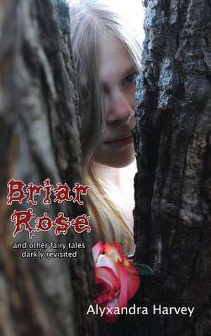 Briar Rose: & Other Fairy Tales Darkly Revisited de Alyxandra Harvey