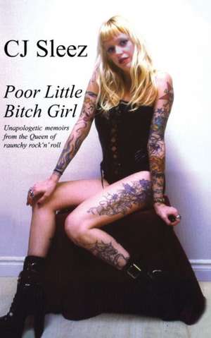 Poor Little Bitch Girl: Unapologetic Memoirs from the Queen of Raunchy Rock 'n' Roll de CJ Sleez