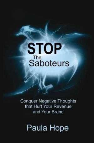 Stop the Saboteurs: Conquer Negative Thoughts That Hurt Your Revenue & Your Brand de Paula Hope