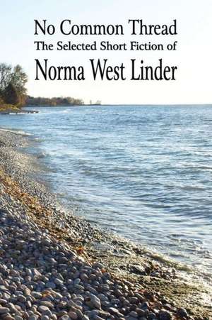 No Common Thread: The Selected Short Fiction of Norma West Linder de Norma West Linder