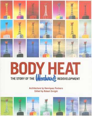 Body Heat: The Story of the Woodward's Redevelopment de Robert Enright