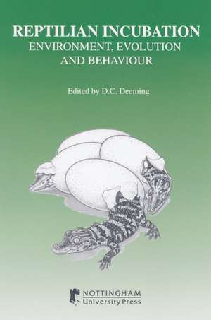 Reptilian Incubation: Environment, Evolution and Behaviour de D. Charles Deeming