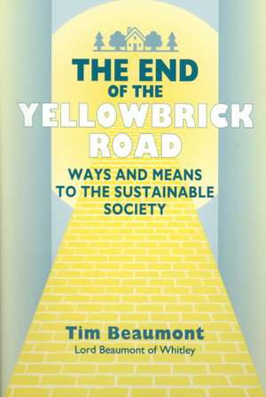 The End of the Yellowbrick Road: Ways and Means to the Sustainable Society de Tim Beaumont