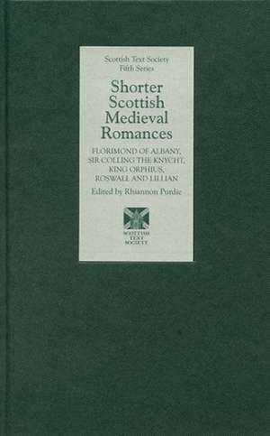 Shorter Scottish Medieval Romances – Florimond of Albany, Sir Colling the Knycht, King Orphius, Roswall and Lillian de Rhiannon Purdie