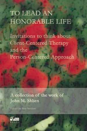 To Lead an Honorable Life: Invitations to Think about Client-Centered Therapy and the Person-Centered Approach de John M. Shlien