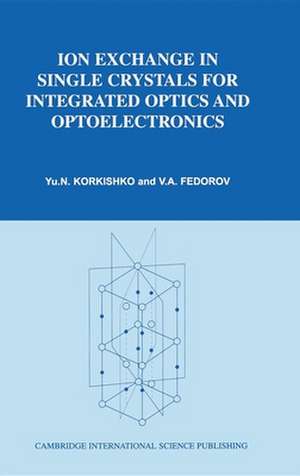 Ion Exchange in Single Crystals for Integrated Optics and Optoelectronics de Yu N. Korkishko