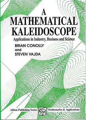 A Mathematical Kaleidoscope: Applications in Industry, Business and Science de B Conolly