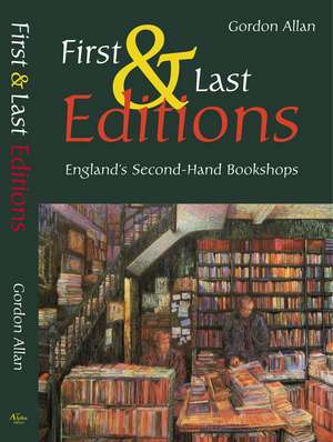First and Last Editions: England's Second-Hand Bookshops de Gordon Allan