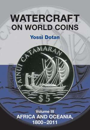 Watercraft on World Coins – Volume III: Africa and Oceania, 1800–2011 de Yossi Dotan