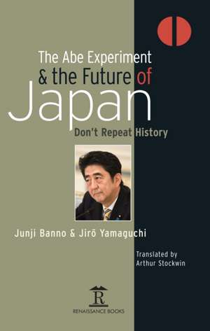 The Abe Experiment and the Future of Japan – Don′t Repeat History de Junji Banno