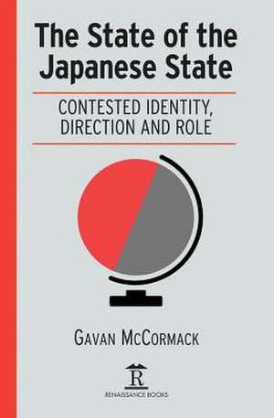 The State of the Japanese State – Contested Identity, Direction and Role de Gavan Mccormack