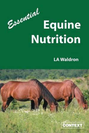 Essential Equine Nutrition de L. A. Waldron