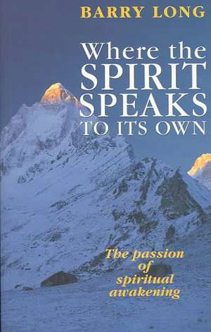 Where the Spirit Speaks to Its Own: The Passion of Spiritual Awakening de Barry Long