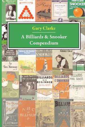 A Billiards and Snooker Compendium de G. Clarke