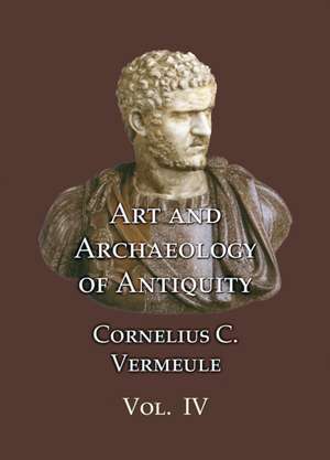 Art and Archaeology of Antiquity Volume IV de C. C. Vermeule