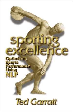 Sporting Excellence: Optimising Sports Performance Using Nlp de Ted Garratt