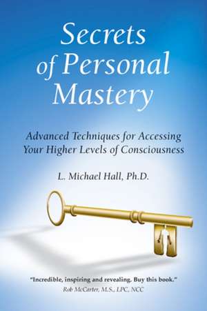 Secrets of Personal Mastery: Advanced Techniques for Accessing Your Higher Level de L. Michael Hall