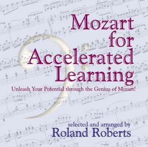 Mozart for Accelerated Learning: Unleash Your Potential Through the Genuis of Mozart! de Roland Roberts