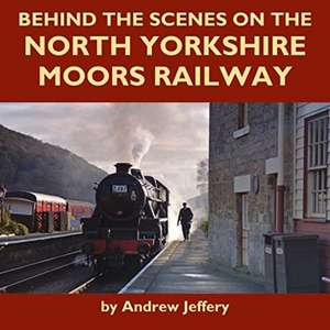 Behind the Scenes on the North Yorkshire Moors Railway de Andrew Jeffery