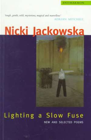 Lighting a Slow Fuse: New and Selected Poems de Nicki Jackowska