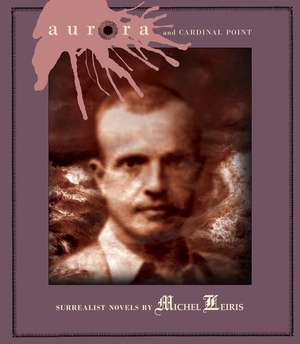 Aurora and Cardinal Point: Surrealist Novels by Michel Leiris de Michel Leiris