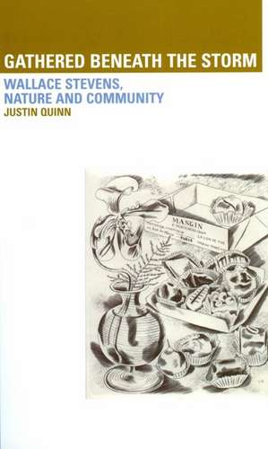 Gathered Beneath the Storm: Wallace Stevens Nature and Community: Wallace Stevens Nature and Community de Quinn