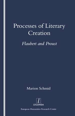 Processes of Literary Creation: Flaubert and Proust de Marion Schmid