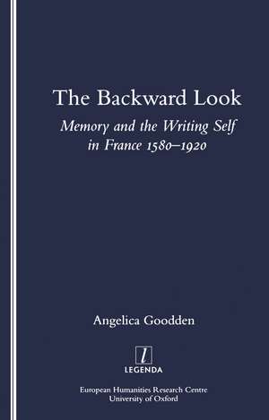 The Backward Look: Memory and Writing Self in France 1580-1920 de Angelica Goodden