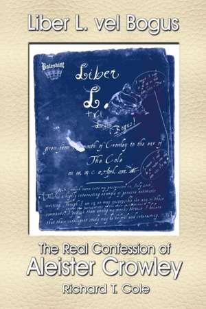 Liber L. vel Bogus - The Real Confession of Aleister Crowley de Richard T. Cole