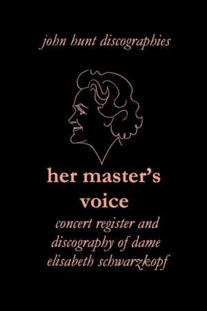 Her Master's Voice. Concert Register and Discography of Dame Elisabeth Schwarzkopf [Third Edition, 2006] de John Hunt