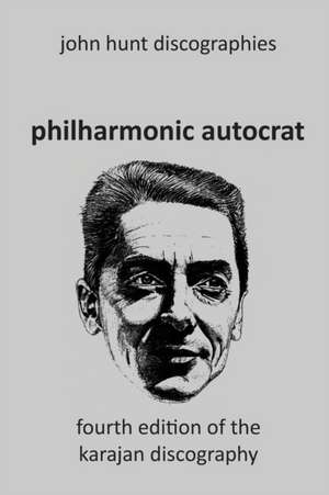 Philharmonic Autocrat the Discography of Herbert von Karajan (1908-1989). 4th edition. de John Hunt