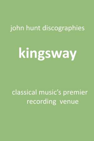 Kingsway - Classical Music's Premier Recording Venue de John Hunt