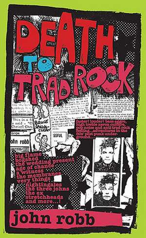 Death to Trad Rock: The Post-Punk Scene 1982-87 de John Robb