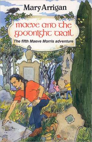 Maeve and the Goodnight Trail: The Fifth Maeve Morris Adventure de Mary Arrigan