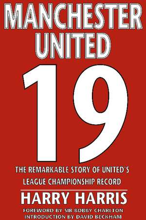 19: The Remarkable Story of United's League Championship Record de Harry Harris