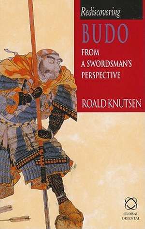 Rediscovering Budo: From a Swordsman's Perspective de Roald Knutsen