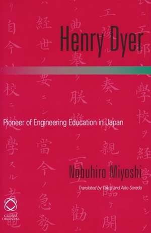 Henry Dyer: Pioneer of Engineering Education in Japan de Nobuhiro Miyoshi