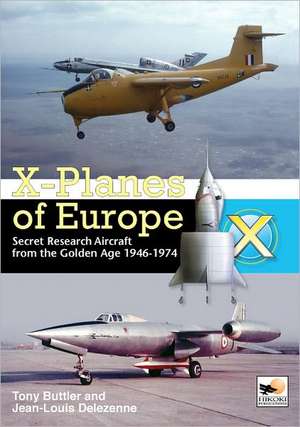 X-Planes of Europe: Secret Research Aircraft from the Golden Age 1947-1974 de Tony Buttler