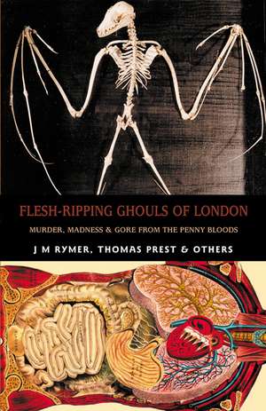 Flesh-Ripping Ghouls of London: Murder, Madness & Mayhem from the Penny Bloods de J. M. Rymer