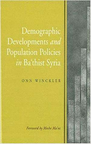 Demographic Developments & Population Policies in Bath`ist Syria de Onn Winckler