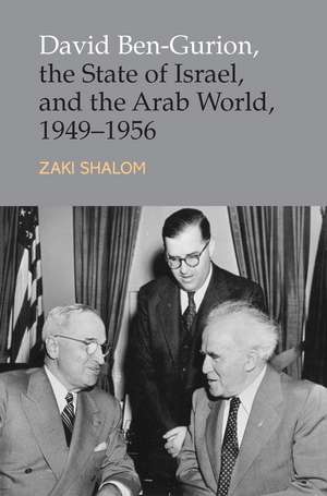 David Ben–Gurion, the State of Israel and the Arab World, 1949–1956 de Zaki Shalom