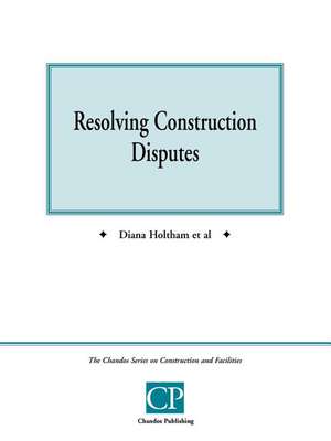 Resolving Construction Disputes de Diana Holtham