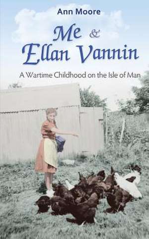 Me and Ellan Vannin: A Wartime Childhood on the Isle of Man de Ann Moore