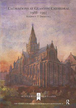 Excavations at Glasgow Cathedral 1988-1997 de Stephen T. Driscoll